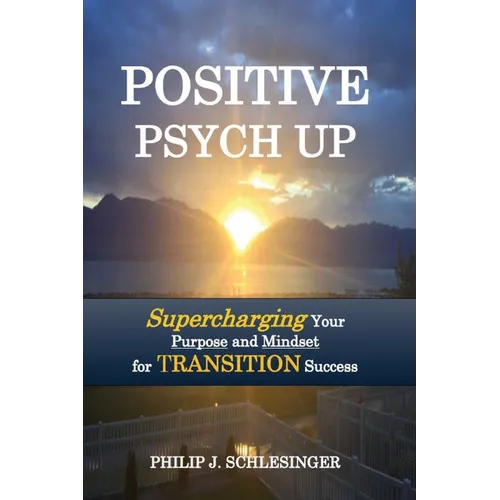 Positive Psych Up: Supercharging Your Purpose and Mindset for TRANSITION Success - Paperback
