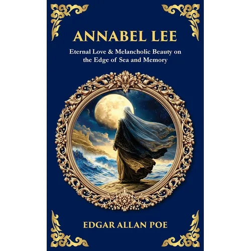 Annabel Lee: Eternal Love & Melancholic Beauty on the Edge of Sea and Memory - Paperback