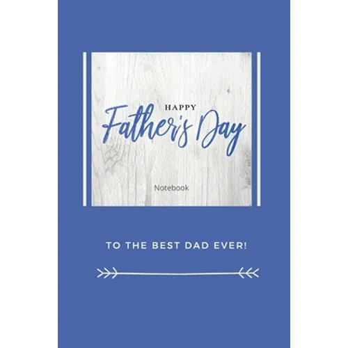 Happy Father's Day Notebook: To The Best Dad Ever, Thanks Dad For Everything - Paperback