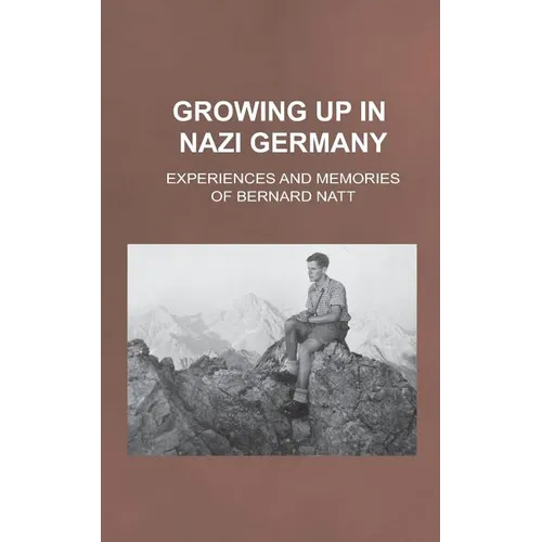 Growing Up in Nazi Germany: Experiences and Memories of Bernard Natt - Paperback