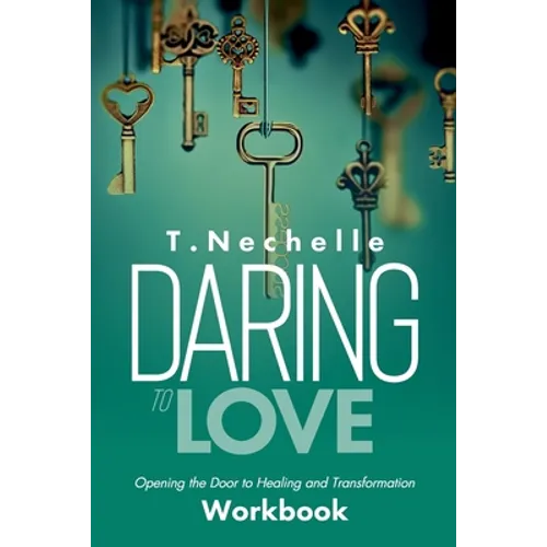 Daring to Love Opening the Door to Healing and Transformation Workbook - Paperback