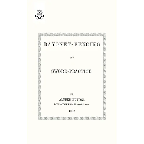 Bayonet-Fencing and Sword-Practice 1882 - Paperback