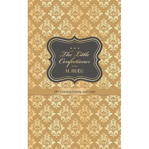 The Little Confectioner: 19th Century Candy and Cake - Paperback