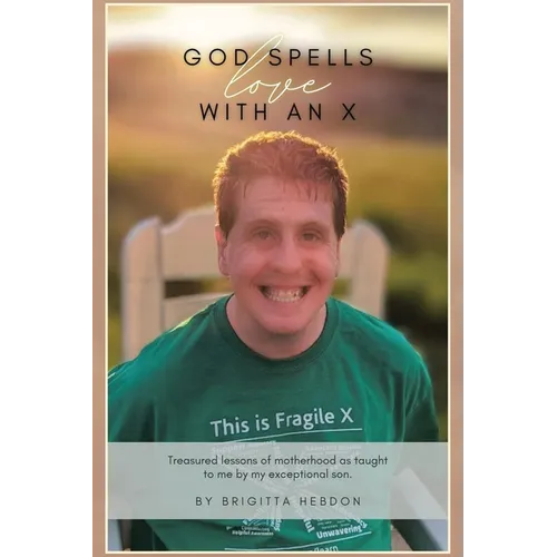 God spells LOVE with an X: Treasured lessons of motherhood as taught to me by my exceptional son. - Paperback