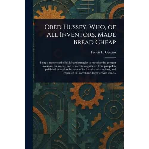 Obed Hussey, Who, of All Inventors, Made Bread Cheap - Paperback