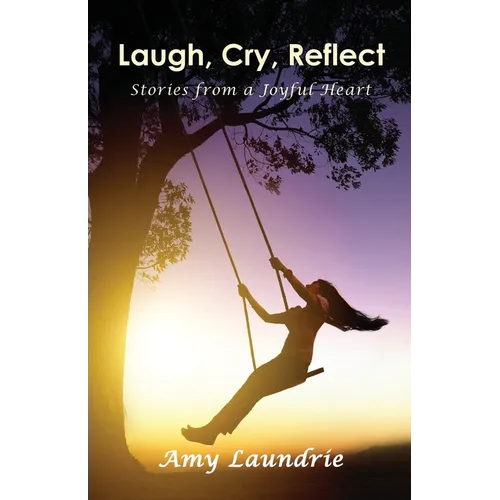 Laugh, Cry, Reflect: Stories from a Joyful Heart - Paperback