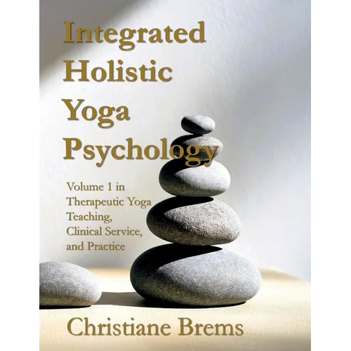 Integrated Holistic Yoga Psychology: Volume 1 in Therapeutic Yoga Teaching, Clinical Service, and Practice