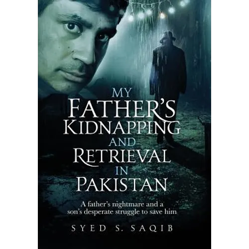 My Father's Kidnapping and Retrieval in Pakistan: A father's nightmare and a son's desperate struggle to save him - Hardcover
