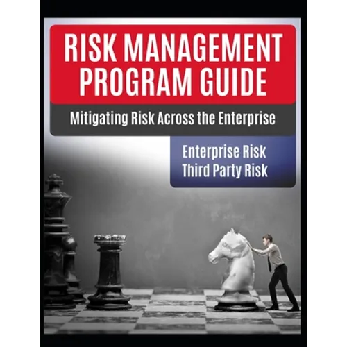 Risk Management Program Guide: Mitigating IT Risk Across The Enterprise - Paperback
