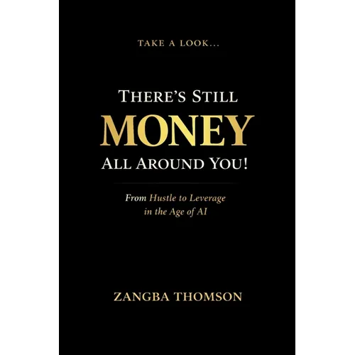Take a Look... There's Still Money All Around You!: From Hustle to Leverage in the Age of AI - Paperback