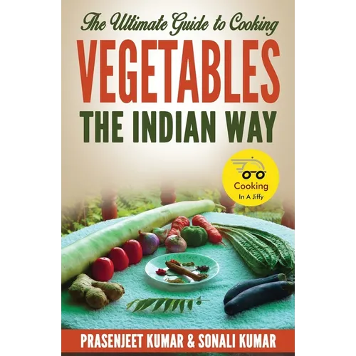 The Ultimate Guide to Cooking Vegetables the Indian Way - Paperback