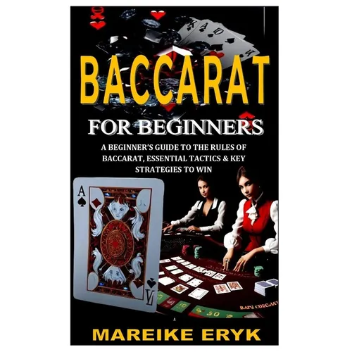 Baccarat for Beginners: A Beginner's Guide to the Rules of Baccarat, Essential Tactics & Key Strategies to Win - Paperback