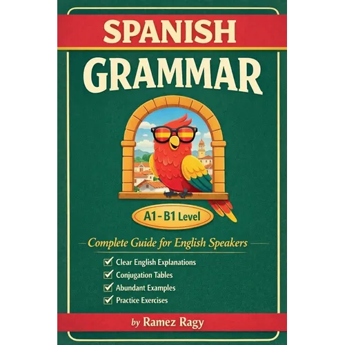 Spanish Grammar Complete Guide for English Speakers: Master Spanish Grammar Beginner to Intermediate (A1-B1) - Paperback