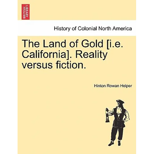 The Land of Gold [I.E. California]. Reality Versus Fiction. - Paperback