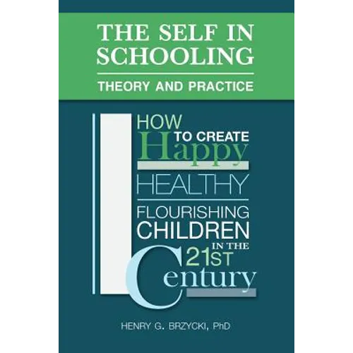 The Self in Schooling: Theory and Practice: How to Create Happy, Healthy, Flourishing Children in the 21st Century - Paperback