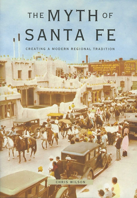 Myth of Santa Fe: Creating a Modern Regional Tradition - Paperback