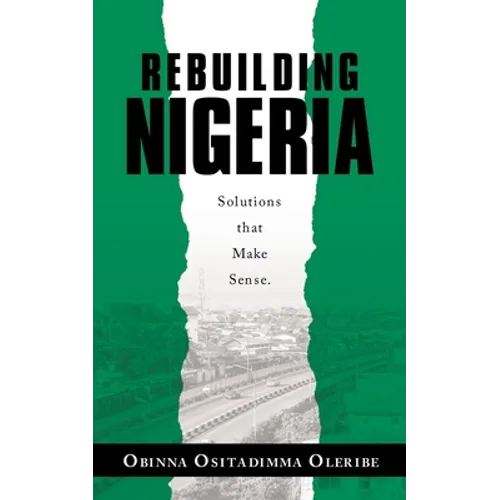 Rebuilding Nigeria: Solutions That Make Sense. - Paperback