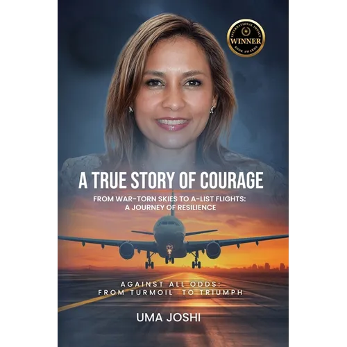 A True Story of Courage: From War Torn Skies to A-List Flights: A Journey of Resilience: Against All Odds From Turmoil to Triumph - Paperback