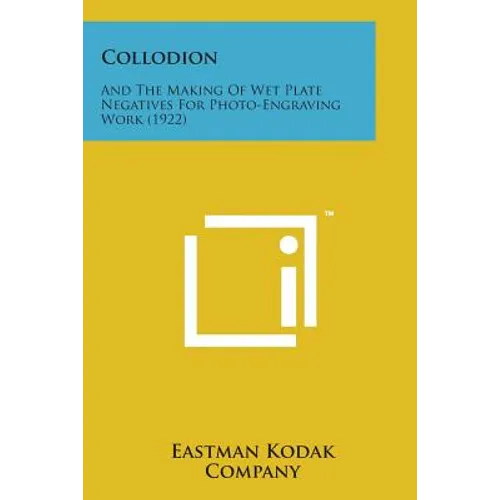 Collodion: And the Making of Wet Plate Negatives for Photo-Engraving Work (1922) - Paperback
