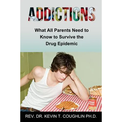 Addictions What All Parents Need to Know to Survive the Drug Epidemic - Paperback
