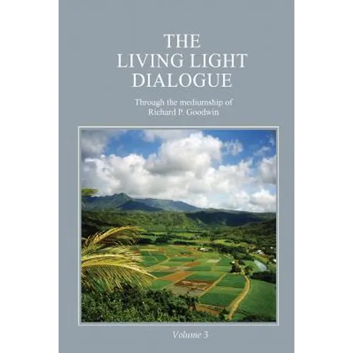 The Living Light Dialogue Volume 3: Spiritual Awareness Classes of the Living Light Philosophy