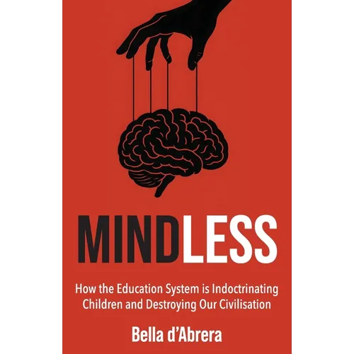 Mindless: How the Education System is Indoctrinating Children and Destroying our Civilisation - Paperback