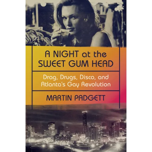 A Night at the Sweet Gum Head: Drag, Drugs, Disco, and Atlanta's Gay Revolution - Paperback