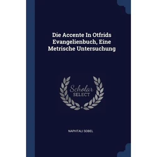 Die Accente In Otfrids Evangelienbuch, Eine Metrische Untersuchung - Paperback