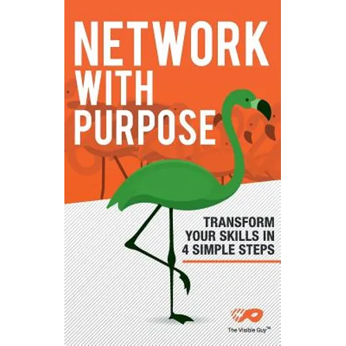 Network With Purpose: Transform Your Skills In 4 Simple Steps - Paperback