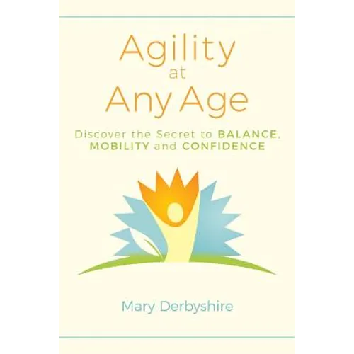 Agility at Any Age: Discover the Secret to Balance, Mobility, and Confidence - Paperback