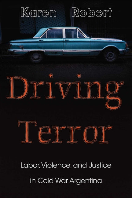Driving Terror: Labor, Violence, and Justice in Cold War Argentina - Paperback