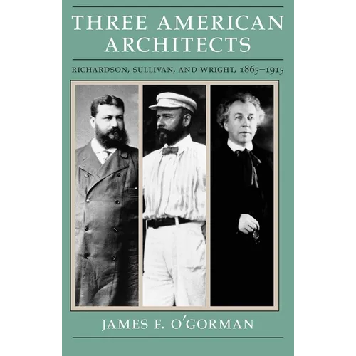 Three American Architects: Richardson, Sullivan, and Wright, 1865-1915 - Paperback