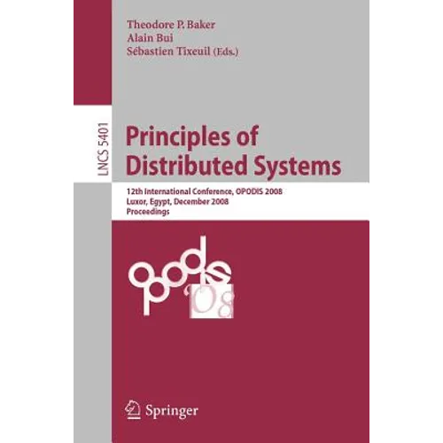 Principles of Distributed Systems: 12th International Conference, Opodis 2008, Luxor, Egypt, December 15-18, 2008. Proceedings - Paperback