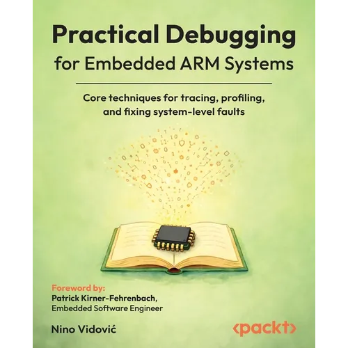 Practical Debugging for Embedded ARM Systems: Core techniques for tracing, profiling, and fixing system-level faults - Paperback