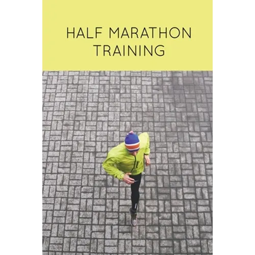 Half Marathon Training: Runners Journal, Running Log, Daily Run Notes Book, 12 Week Schedule, Track Distance, Speed, Time, Weather, Race Details, Runn - Paperback