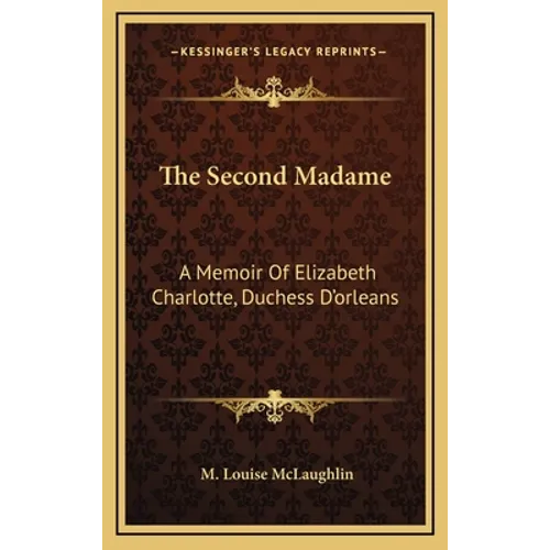 The Second Madame: A Memoir Of Elizabeth Charlotte, Duchess D'orleans - Hardcover