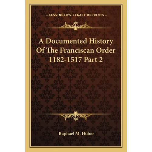 A Documented History Of The Franciscan Order 1182-1517 Part 2 - Paperback