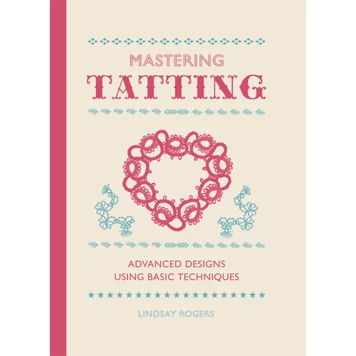 Mastering Tatting: Advanced Designs Using Basic Techniques - Hardcover