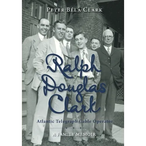 Ralph Douglas Clark - Atlantic Telegraph Cable Operator: A Family Memoir - Paperback