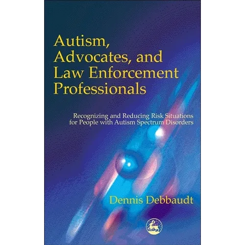 Autism, Advocates, and Law Enforcement Professionals: Recognizing and Reducing Risk Situations for People with Autism Spectrum Disorders - Paperback