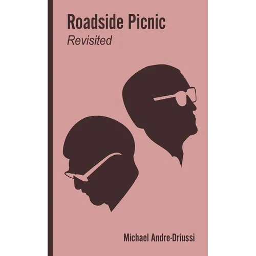 Roadside Picnic Revisited: Seven Articles on the Soviet Novel that Inspired the Film 