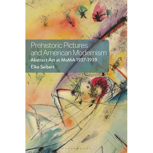 Prehistoric Pictures and American Modernism: Abstract Art at MoMA 1937-1939