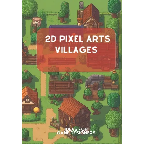 2D Pixel Arts Villages: Ideas for Game Designers - Paperback