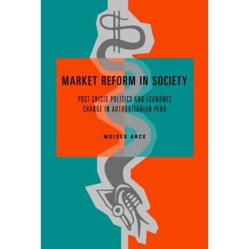 Market Reform in Society: Post-Crisis Politics and Economic Change in Authoritarian Peru - Paperback