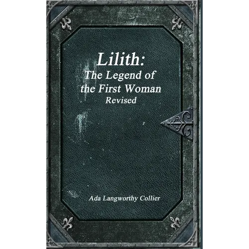 Lilith: The Legend of the First Woman Revised - Hardcover