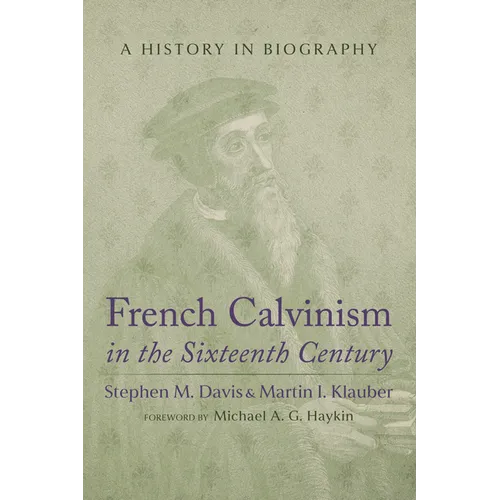 French Calvinism in the Sixteenth Century: A History in Biography - Paperback