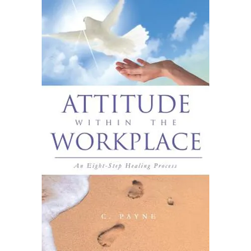 Attitude Within the Workplace: An Eight-Step Healing Process - Paperback