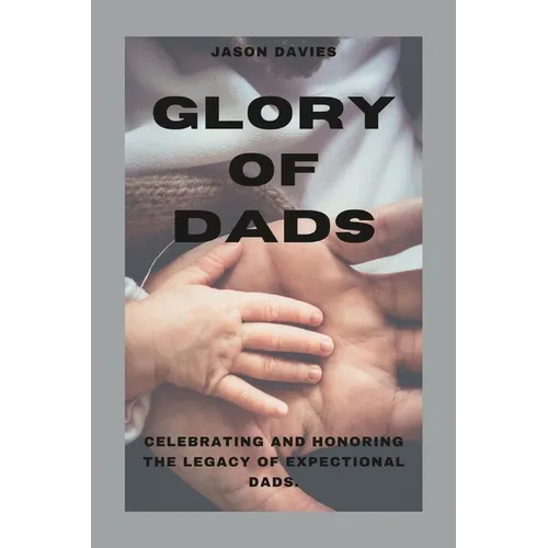 Glory of Dads: Celebrating and Honoring the Legacy of Expectional Dads - Paperback