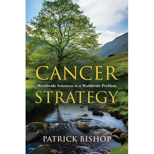 Cancer Strategy: Worldwide Solutions to a Worldwide Problem - Paperback