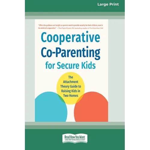 Cooperative Co-Parenting for Secure Kids: The Attachment Theory Guide to Raising Kids in Two Homes (16pt Large Print Edition) - Paperback